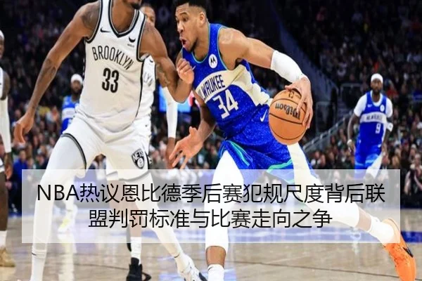 NBA热议恩比德季后赛犯规尺度背后联盟判罚标准与比赛走向之争
