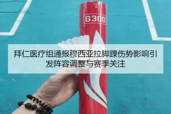 拜仁医疗组通报穆西亚拉脚踝伤势影响引发阵容调整与赛季关注 | kaiyun